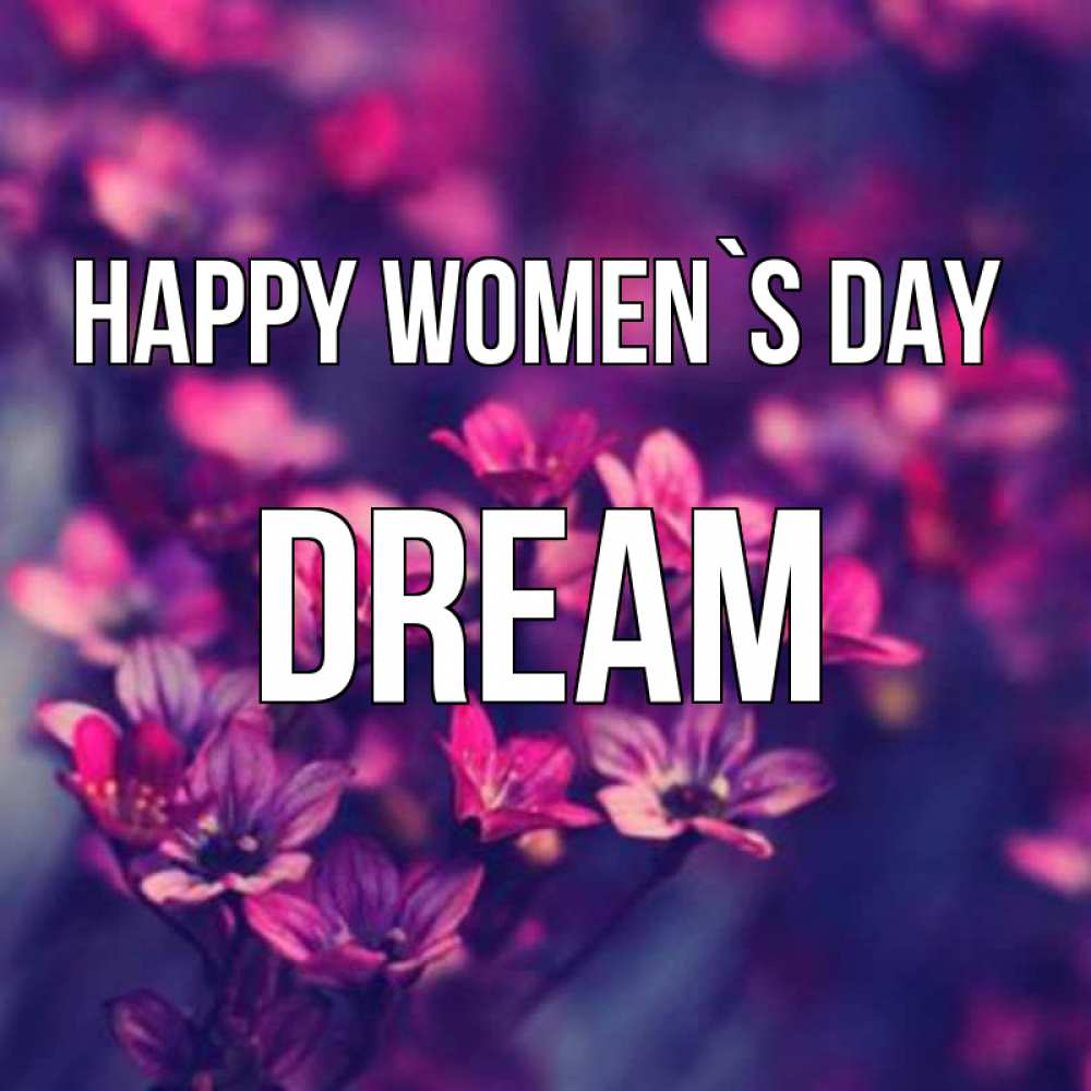 Greetings card с именем, Dream happy women`s day небольшие цветы 1 Greetings with text for free download 